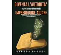 Diventa Un Autorità del Tuo Settore con Il Libro da Imprenditore-Autore: Costruisci Il Tuo BookFunnel Senza Case Editrici e Incassa il 100% dei Profitti in 30 Giorni Anche Senza Aver Mai Scritto