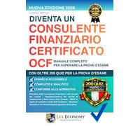Diventa un Consulente Finanziario Certificato OCF - Manuale Completo per Superare la Prova d'Esame Abilitato all'Offerta Fuori Sede: Nuova Edizione ... OCF con spiegazioni tecniche e dettagliate