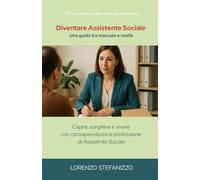 Diventare Assistente Sociale - Una guida tra manuale e realtà: capire, scegliere e vivere con consapevolezza la professione di assistente sociale