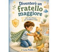 Diventerò un fratello maggiore: Libro da colorare per accogliere il bebè