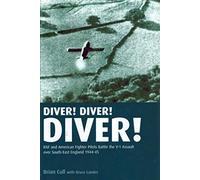 Diver! Diver! Diver!: RAF and American Fighter Pilots Battle the V-1 Assault Over South-east England, 1944