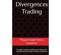 Divergences Trading: Stratégies d’analyse technique pour détecter les retournements de marché et trader avec précision (Publications Wall Street - Finance - Investissement - Trading et Bourse)