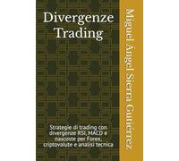 Divergenze Trading: Strategie di trading con divergenze RSI, MACD e nascoste per Forex, criptovalute e analisi tecnica: 1 (Pubblicazioni Wall Street - Finanza - Investimenti - Trading e Borsa)