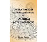 Divers Voyages Touching the Discovery of America and the Islands Adjacent: Collected and published by Richard Hakluyt in the year 1582