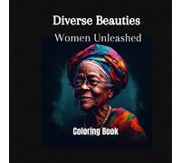 Diverse Beauties: Women Unleashed: Embrace the Colors of Womanhood, with this diverse female coloring book, featuring women of various ages, race and size.