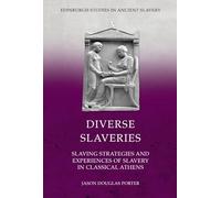 Diverse Slaveries: Slaving Strategies and Experiences of Slavery in Classical Athens (Edinburgh Studies in Ancient Slavery)