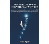 Diversi gradi di disabilità emotiva: percorsi di autonomia imperfetta tra normalità possibili e fragilità mentale, oltre ogni diagnosi