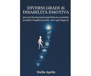 Diversi gradi di disabilità emotiva: percorsi di autonomia imperfetta tra normalità possibili e fragilità mentale, oltre ogni diagnosi