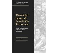 Diversidad dentro de la tradición Reformada: Supra e Infralapsarianismo en Calvino, Dort y Westminster (Estudios Teológicos y Bíblicos)