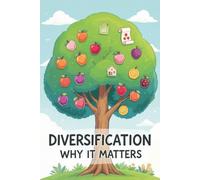 Diversification: Why It Matters: A Practical Guide to Protecting Your Money, Reducing Risks, and Growing Wealth with Confidence