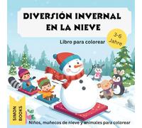 Diversión invernal en la nieve - Libro para colorear para niños: Bonitos muñecos de nieve, animales e imágenes divertidas de invierno para colorear, para niños de 3 a 6 años.
