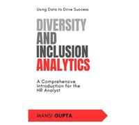 Diversity and Inclusion Analytics: Using Data to Drive Success | A Comprehensive Introduction for the HR Analyst