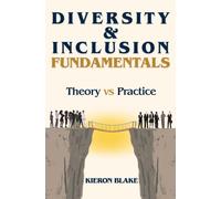 Diversity and Inclusion Fundamentals : Theory Versus Practice