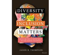 Diversity and Inclusion Matters : Tactics and Tools to Inspire Equity and Game-Changing Performance