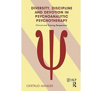 Diversity, Discipline and Devotion in Psychoanalytic Psychotherapy: Clinical and Training Perspectives (The United Kingdom Council for Psychotherapy Series)