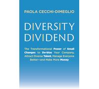 Diversity Dividend: The Transformational Power of Small Changes to Debias Your Company, Attract Dive rse Talent, Manage Everyone Betterand Make More ... Manage Everyone Better and Make More Money