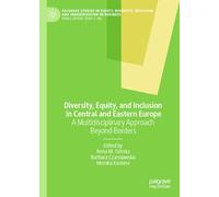 Diversity, Equity, and Inclusion in Central and Eastern Europe: A Multidisciplinary Approach Beyond Borders (Palgrave Studies in Equity, Diversity, Inclusion, and Indigenization in Business)