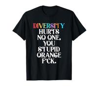 Diversity Hurts No One You Stupid Orange FCK Funny Slogan T-Shirt