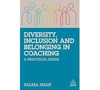 Diversity, Inclusion and Belonging in Coaching: A Practical Guide