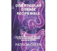 DIVERTICULAR DISEASE RECIPE BIBLE: The Ultimate Guide To Diverticular disease, Food List, Over 300 Recipes From Clear Fluid To Low Residue And Fiber-Rich Foods