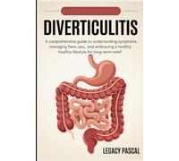 Diverticulitis: A Comprehensive Guide to Understanding Symptoms, Managing Flare-ups, and Embracing a Healthy Lifestyle for Long-term Relief