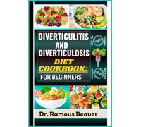 DIVERTICULITIS AND DIVERTICULOSIS DIET COOKBOOK: FOR BEGINNERS: Understand Colon Disease Management For Newly Diagnosed - Combine Recipes, Food Guide, Meals Plans, Lifestyle & More To Reverse Symptoms