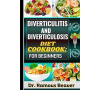 DIVERTICULITIS AND DIVERTICULOSIS DIET COOKBOOK: FOR BEGINNERS: Understand Colon Disease Management For Newly Diagnosed - Combine Recipes, Food Guide, Meals Plans, Lifestyle & More To Reverse Symptoms