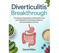 DIVERTICULITIS BREAKTHROUGH: The Step-by-Step Guide to Relieving Flare-Ups, Restoring Gut Balance, and Preventing Recurrence