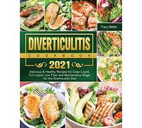 Diverticulitis Cookbook 2021: Delicious & Healthy Recipes for Clear Liquid, Full Liquid, Low Fiber and Maintenance Stage for the Diverticulitis Diet