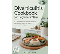 Diverticulitis Cookbook for Beginners (2026): A 3-Phase Meal Plan with Easy Recipes to Soothe Flare-Ups, Restore Gut Health, and Prevent Recurrence