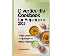 Diverticulitis Cookbook for Beginners 2026: Beginner-Friendly Low-Fiber Recipes, 30-Day Meal Plan, and Proven Tips for Easing Symptoms and Supporting Gut Healing