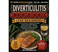 DIVERTICULITIS COOKBOOK FOR BEGINNERS: The Anti Inflammatory Cookbook for Colon Health: 60 Days of Gentle, Soothing Recipes to Support Digestive ... Vegan Dishes, Quick Meals, Herbal Remedies