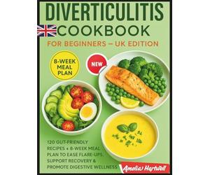 Diverticulitis Cookbook for Beginners - UK Edition: 120 Gut-Friendly Recipes + 8-Week Meal Plan to Ease Flare-Ups, Support Recovery & Promote Digestive Wellness
