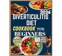 DIVERTICULITIS DIET COOKBOOK FOR BEGINNERS: A Comprehensive Guide for Gut Friendly Recipes, Meal Plans with Lifestyle Tips for Healing and Digestive Wellness