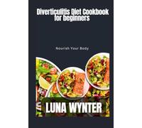 Diverticulitis diet cookbook for beginners: Nourish Your Body
