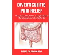 DIVERTICULITIS PAIN RELIEF: A Comprehensive Pain Relief Guide , Knowing Your Way Out + Tips to Recovery & How to Live a Pain Free Life