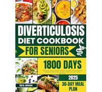 DIVERTICULOSIS DIET COOKBOOK FOR SENIORS 2025: Delicious, Easy-to-follow Recipes and Meal Plans Designed to Support Gut Health, Reduce Symptoms, and Prevent Flare-ups