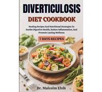 DIVERTICULOSIS DIET COOKBOOK: Healing Recipes And Nutritional Strategies To Soothe Digestive Health, Reduce Inflammation, And Promote Lasting Wellness