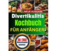 Divertikulitis KOCHBUCH FÜR ANFÄNGER: Über 80 einfache & wohltuende Rezepte mit 30-Tage Ernährungsplan zur Reduzierung von Schüben, Heilung des Darms und Förderung der Verdauungsgesundheit