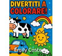 Divertiti a Colorare! Animali, Veicoli e Amici: Libro da colorare per bambini dai 2 ai 6 anni - Animali, mezzi di trasporto, dinosauri e principesse!