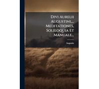 Divi Aurelii Augustini,... Meditationes, Soliloquia Et Manuale...