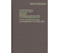 Divided and Conquered: The French High Command and the Defeat of the West, 1940: 18 (Contributions in Military Studies)