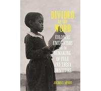 Divided by the Word: Colonial Encounters and the Remaking of Zulu and Xhosa Identities (Reconsiderations in Southern African History)