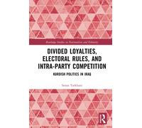 Divided Loyalties, Electoral Rules, and Intra-Party Competition: Kurdish Politics in Iraq (Routledge Studies in Nationalism and Ethnicity)