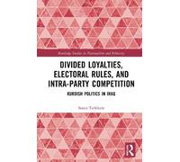 Divided Loyalties, Electoral Rules, and Intra-Party Competition: Kurdish Politics in Iraq (Routledge Studies in Nationalism and Ethnicity)