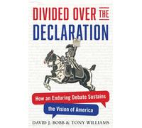Divided Over the Declaration : How an Enduring Debate Sustains the Vision of America