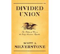 Divided Union : The Politics of War in the Early American Republic