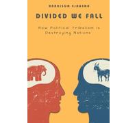 DIVIDED WE FALL: How Political Tribalism is Destroying Nations