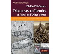 Divided We Stand: Discourses on Identity in 'First' and 'Other' Serbia: Social Construction of the Self and the Other