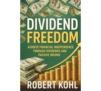 Dividend Freedom: Build a Portfolio That Pays You to Live: A Step-by-Step Guide to Creating Reliable Cashflow, Achieving Financial Independence, and Growing Wealth Through Dividend Investing
